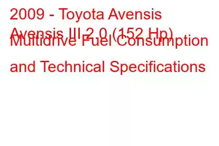 2009 - Toyota Avensis
Avensis III 2.0 (152 Hp) Multidrive Fuel Consumption and Technical Specifications