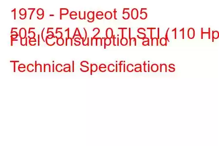 1979 - Peugeot 505
505 (551A) 2.0 TI,STI (110 Hp) Fuel Consumption and Technical Specifications