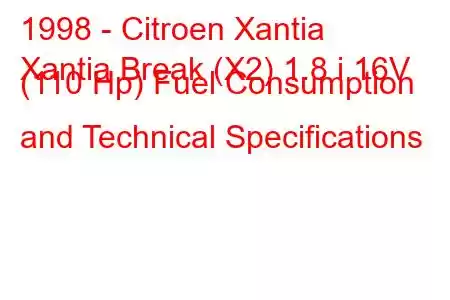 1998 - Citroen Xantia
Xantia Break (X2) 1.8 i 16V (110 Hp) Fuel Consumption and Technical Specifications