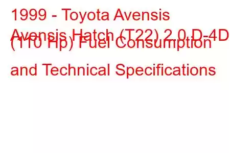 1999 - Toyota Avensis
Avensis Hatch (T22) 2.0 D-4D (110 Hp) Fuel Consumption and Technical Specifications