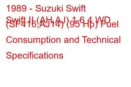 1989 - Suzuki Swift
Swift II (AH,AJ) 1.6 4 WD (SF416,AJ14) (95 Hp) Fuel Consumption and Technical Specifications