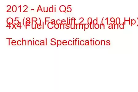 2012 - Audi Q5
Q5 (8R) Facelift 2.0d (190 Hp) 4x4 Fuel Consumption and Technical Specifications