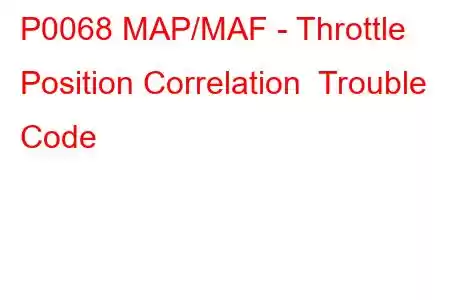 P0068 MAP/MAF - Throttle Position Correlation Trouble Code