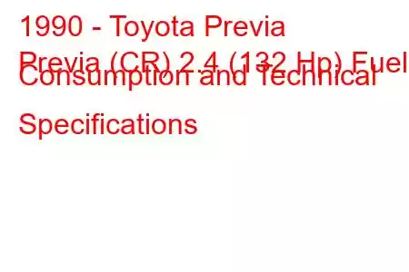 1990 - Toyota Previa
Previa (CR) 2.4 (132 Hp) Fuel Consumption and Technical Specifications