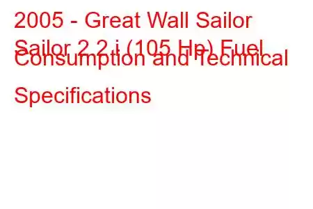 2005 - Great Wall Sailor
Sailor 2.2 i (105 Hp) Fuel Consumption and Technical Specifications