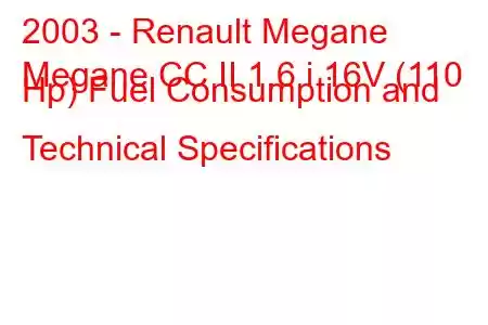 2003 - Renault Megane
Megane CC II 1.6 i 16V (110 Hp) Fuel Consumption and Technical Specifications