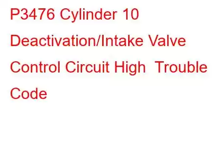 P3476 Cylinder 10 Deactivation/Intake Valve Control Circuit High Trouble Code