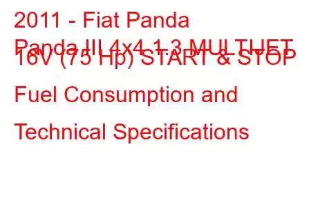 2011 - Fiat Panda
Panda III 4x4 1.3 MULTIJET 16V (75 Hp) START & STOP Fuel Consumption and Technical Specifications