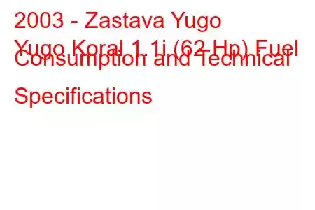 2003 - Zastava Yugo
Yugo Koral 1.1i (62 Hp) Fuel Consumption and Technical Specifications