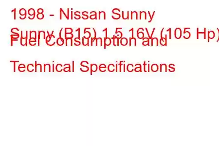 1998 - Nissan Sunny
Sunny (B15) 1.5 16V (105 Hp) Fuel Consumption and Technical Specifications