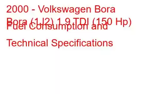 2000 - Volkswagen Bora
Bora (1J2) 1.9 TDI (150 Hp) Fuel Consumption and Technical Specifications