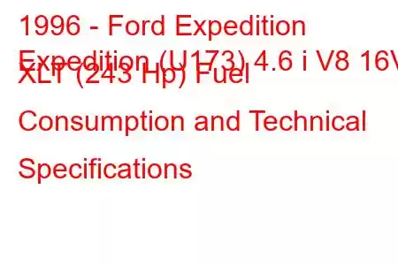 1996 - Ford Expedition
Expedition (U173) 4.6 i V8 16V XLT (243 Hp) Fuel Consumption and Technical Specifications