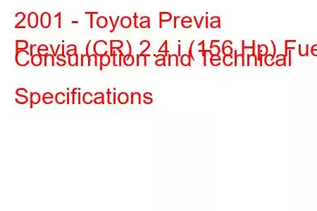 2001 - Toyota Previa
Previa (CR) 2.4 i (156 Hp) Fuel Consumption and Technical Specifications