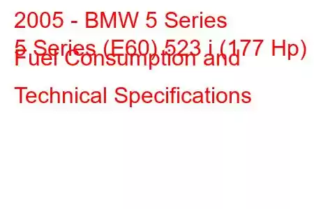 2005 - BMW 5 Series
5 Series (E60) 523 i (177 Hp) Fuel Consumption and Technical Specifications