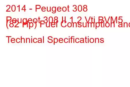 2014 - Peugeot 308
Peugeot 308 II 1.2 Vti BVM5 (82 Hp) Fuel Consumption and Technical Specifications