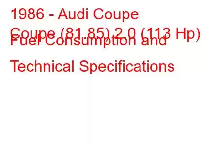 1986 - Audi Coupe
Coupe (81.85) 2.0 (113 Hp) Fuel Consumption and Technical Specifications