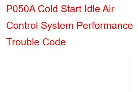 P050A Cold Start Idle Air Control System Performance Trouble Code