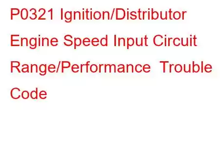 P0321 Ignition/Distributor Engine Speed Input Circuit Range/Performance Trouble Code