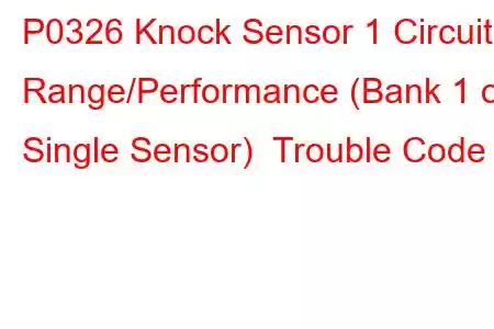 P0326 Knock Sensor 1 Circuit Range/Performance (Bank 1 or Single Sensor) Trouble Code