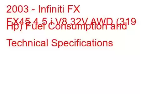 2003 - Infiniti FX
FX45 4.5 i V8 32V AWD (319 Hp) Fuel Consumption and Technical Specifications