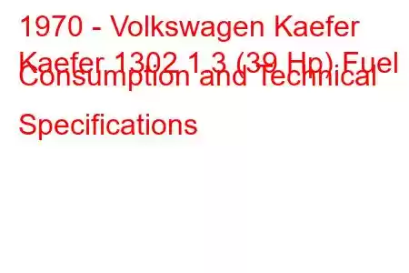 1970 - Volkswagen Kaefer
Kaefer 1302 1.3 (39 Hp) Fuel Consumption and Technical Specifications