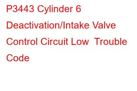 P3443 Cylinder 6 Deactivation/Intake Valve Control Circuit Low Trouble Code