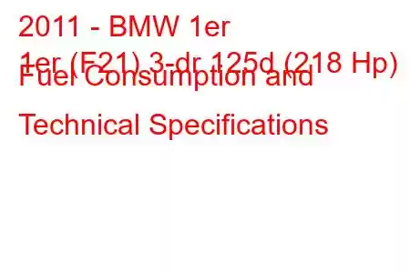 2011 - BMW 1er
1er (F21) 3-dr 125d (218 Hp) Fuel Consumption and Technical Specifications