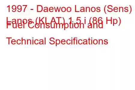 1997 - Daewoo Lanos (Sens)
Lanos (KLAT) 1.5 i (86 Hp) Fuel Consumption and Technical Specifications