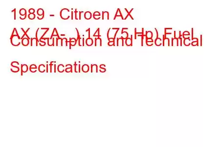 1989 - Citroen AX
AX (ZA-_) 14 (75 Hp) Fuel Consumption and Technical Specifications