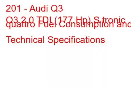 201 - Audi Q3
Q3 2.0 TDI (177 Hp) S tronic quattro Fuel Consumption and Technical Specifications