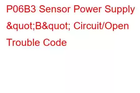  P06B3 Sensor Power Supply "B" Circuit/Open Trouble Code