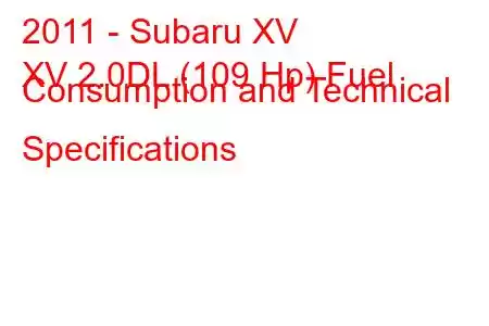 2011 - Subaru XV
XV 2.0DL (109 Hp) Fuel Consumption and Technical Specifications