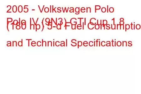 2005 - Volkswagen Polo
Polo IV (9N3) GTI Cup 1.8 (180 hp) 5-d Fuel Consumption and Technical Specifications