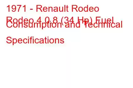 1971 - Renault Rodeo
Rodeo 4 0.8 (34 Hp) Fuel Consumption and Technical Specifications