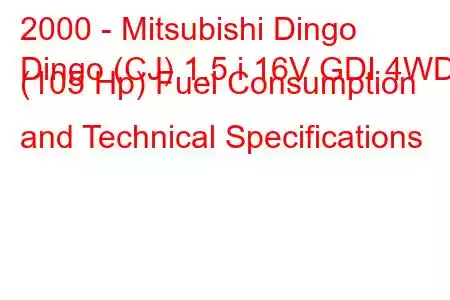 2000 - Mitsubishi Dingo
Dingo (CJ) 1.5 i 16V GDI 4WD (105 Hp) Fuel Consumption and Technical Specifications