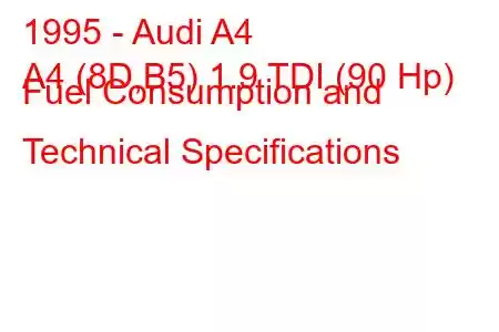 1995 - Audi A4
A4 (8D,B5) 1.9 TDI (90 Hp) Fuel Consumption and Technical Specifications