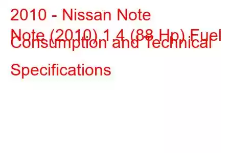 2010 - Nissan Note
Note (2010) 1.4 (88 Hp) Fuel Consumption and Technical Specifications