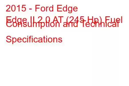 2015 - Ford Edge
Edge II 2.0 AT (245 Hp) Fuel Consumption and Technical Specifications