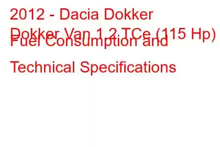 2012 - Dacia Dokker
Dokker Van 1.2 TCe (115 Hp) Fuel Consumption and Technical Specifications