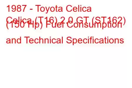 1987 - Toyota Celica
Celica (T16) 2.0 GT (ST162) (150 Hp) Fuel Consumption and Technical Specifications