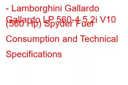 - Lamborghini Gallardo
Gallardo LP 560-4 5.2i V10 (560 Hp) Spyder Fuel Consumption and Technical Specifications