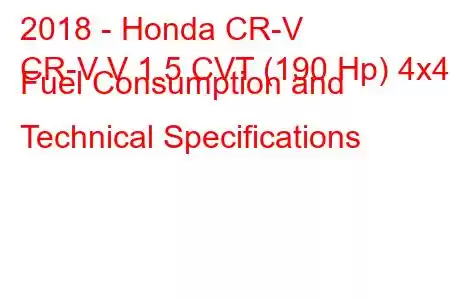 2018 - Honda CR-V
CR-V V 1.5 CVT (190 Hp) 4x4 Fuel Consumption and Technical Specifications