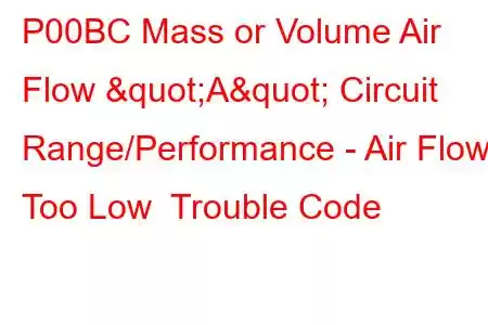 P00BC Mass or Volume Air Flow "A" Circuit Range/Performance - Air Flow Too Low Trouble Code