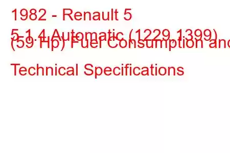 1982 - Renault 5
5 1.4 Automatic (1229,1399) (59 Hp) Fuel Consumption and Technical Specifications