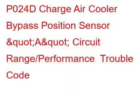 P024D Charge Air Cooler Bypass Position Sensor "A" Circuit Range/Performance Trouble Code