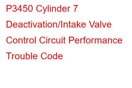 P3450 Cylinder 7 Deactivation/Intake Valve Control Circuit Performance Trouble Code