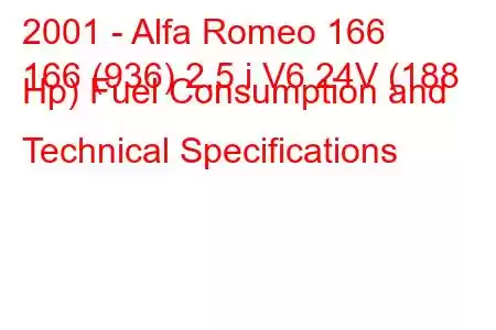 2001 - Alfa Romeo 166
166 (936) 2.5 i V6 24V (188 Hp) Fuel Consumption and Technical Specifications