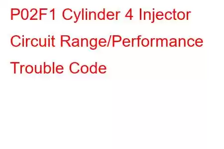 P02F1 Cylinder 4 Injector Circuit Range/Performance Trouble Code