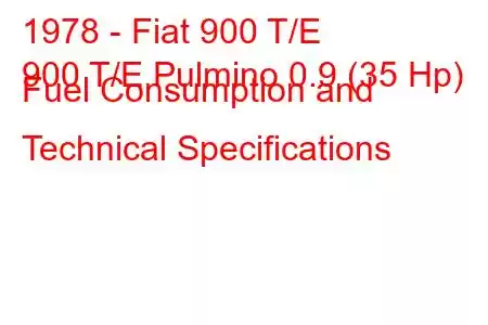 1978 - Fiat 900 T/E
900 T/E Pulmino 0.9 (35 Hp) Fuel Consumption and Technical Specifications