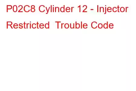 P02C8 Cylinder 12 - Injector Restricted Trouble Code